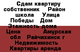 Сдам квартиру собственник  › Район ­ 15 школа  › Улица ­ Победы › Дом ­ 50 › Этажность дома ­ 5 › Цена ­ 6 000 - Амурская обл., Райчихинск г. Недвижимость » Квартиры аренда   